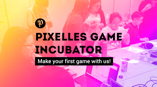 Pixelles Game Incubator. Make your first game with us!